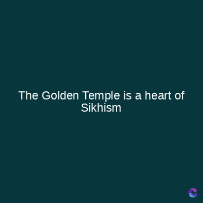 The Golden Temple is a heart of
Sikhism