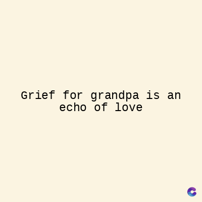 Grief for grandpa is an
echo of love
C
