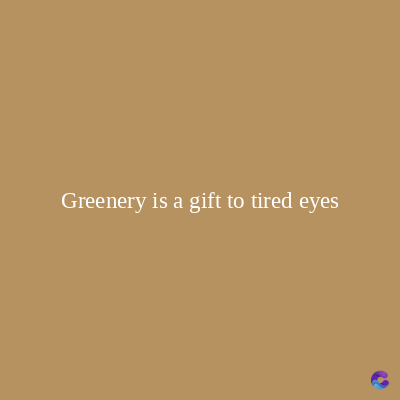 Greenery is a gift to tired eyes