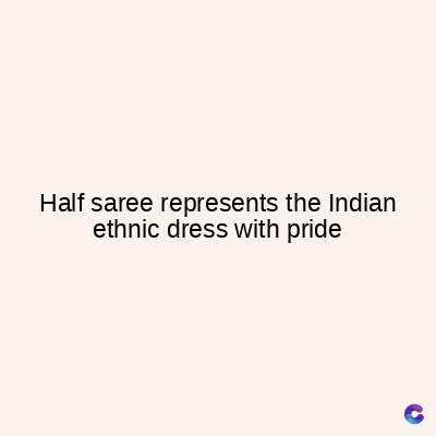 Half saree represents the Indian
ethnic dress with pride
C