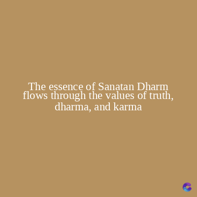 The essence of Sanatan Dharm
flows through the values of truth,
dharma, and karma