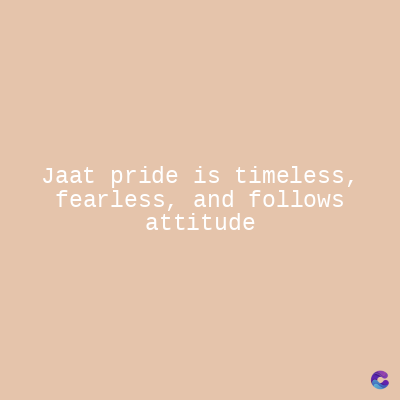 Jaat pride is timeless,
fearless, and follows
attitude