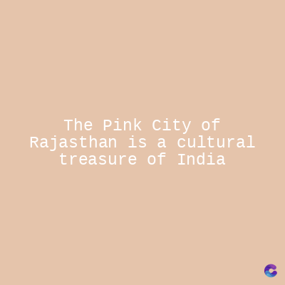 The Pink City of
Rajasthan is a cultural
treasure of India