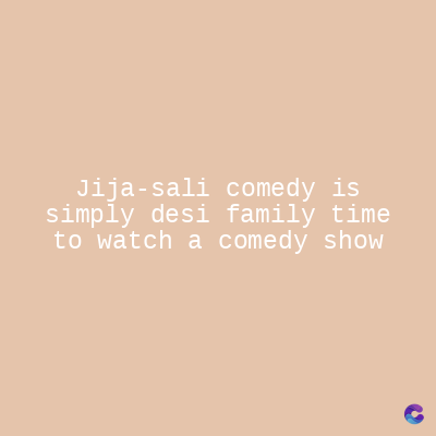 Jija-sali comedy is
simply desi family time
to watch a comedy show