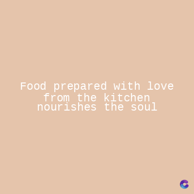 Food prepared with love
from the kitchen
nourishes the soul