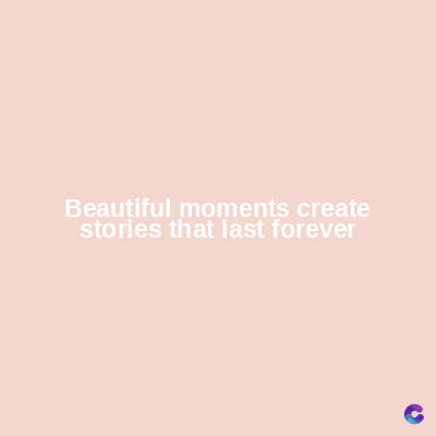 Beautiful moments create
stories that last forever
C