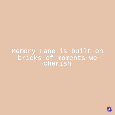 Memory Lane is built on
bricks of moments we
cherish