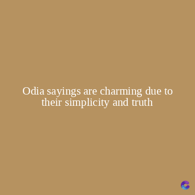 Odia sayings are charming due to
their simplicity and truth