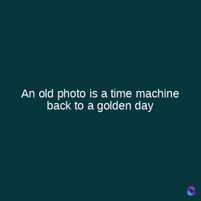 An old photo is a time machine
back to a golden day