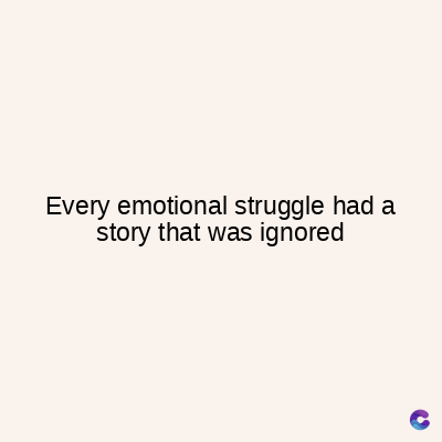 Every emotional struggle had a
story that was ignored
C