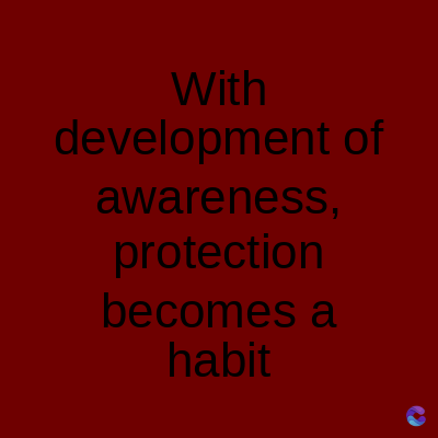 With
development of
awareness,
protection
becomes a
habit