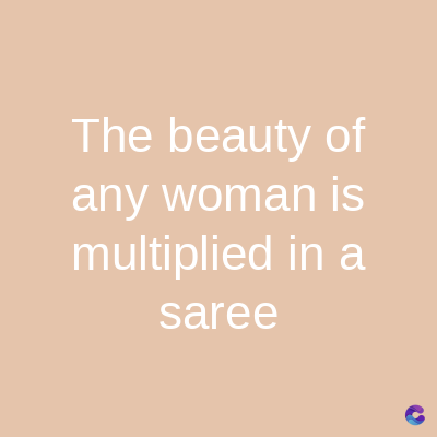 The beauty of
any woman is
multiplied in a
saree