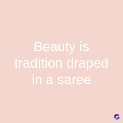 Beauty is
tradition draped
in a saree
C