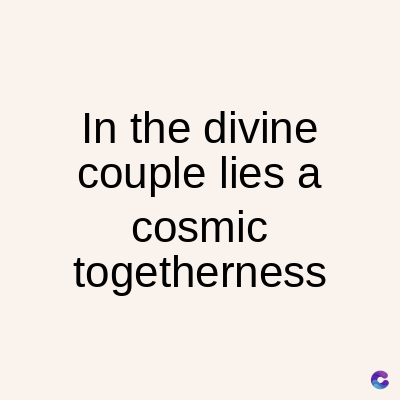 In the divine
couple lies a
cosmic
togetherness
C