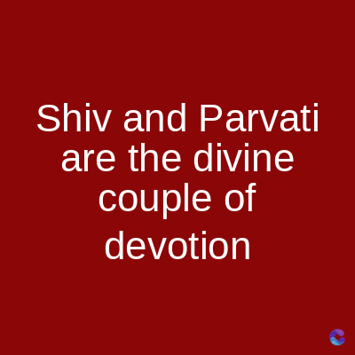 Shiv and Parvati
are the divine
couple of
devotion