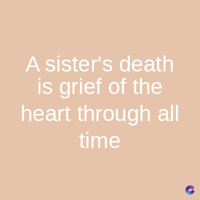 A sister's death
is grief of the
heart through all
time