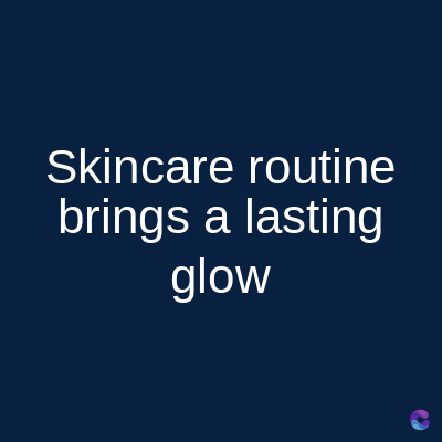 Skincare routine
brings a lasting
glow