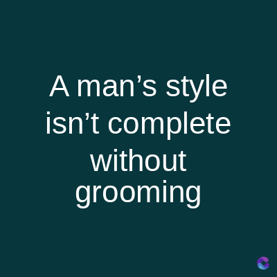 A man's style
isn't complete
without
grooming