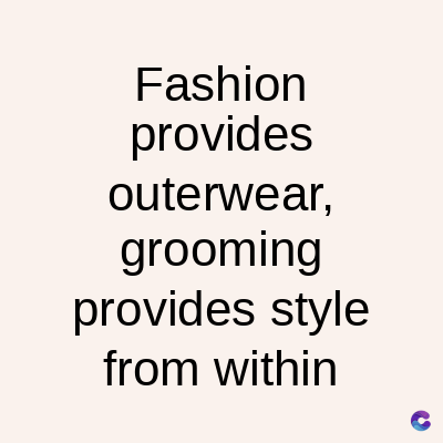Fashion
provides
outerwear,
grooming
provides style
from within
C
