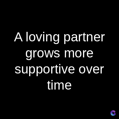 A loving partner
grows more
supportive over
time