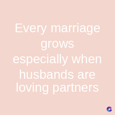 Every marriage
grows
especially when
husbands are
loving partners
C