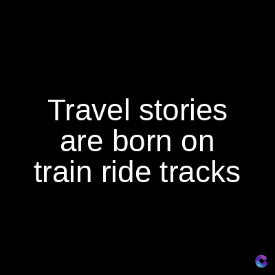 Travel stories
are born on
train ride tracks
