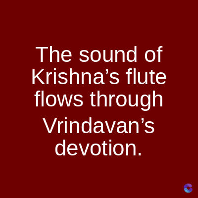 The sound of
Krishna's flute
flows through
Vrindavan's
devotion.