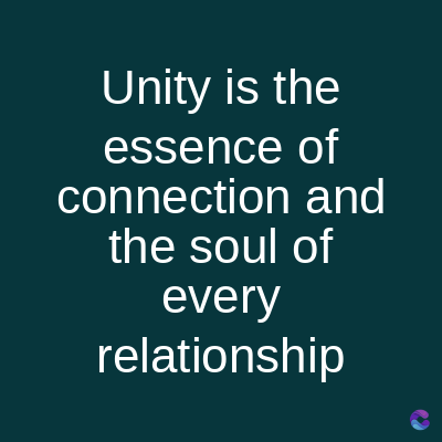 Unity is the
essence of
connection and
the soul of
every
relationship