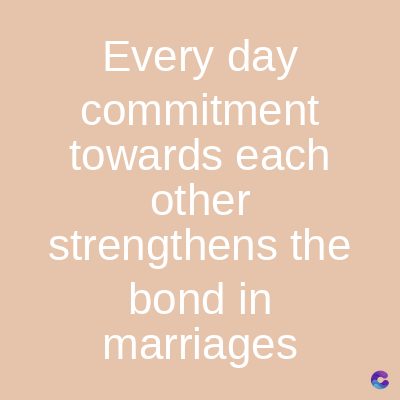 Every day
commitment
towards each
other
strengthens the
bond in
marriages