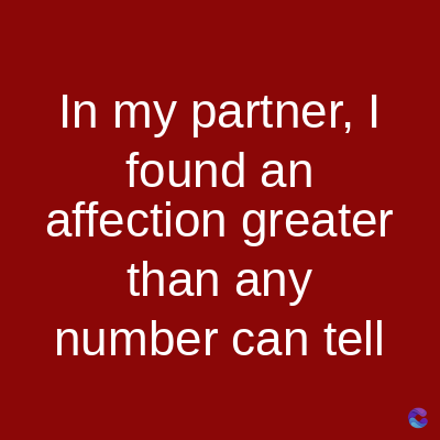 In my partner, I
found an
affection greater
than any
number can tell
