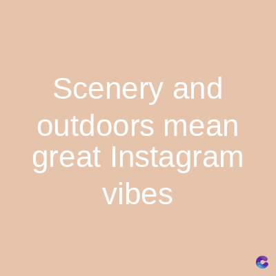 Scenery and
outdoors mean
great Instagram
vibes