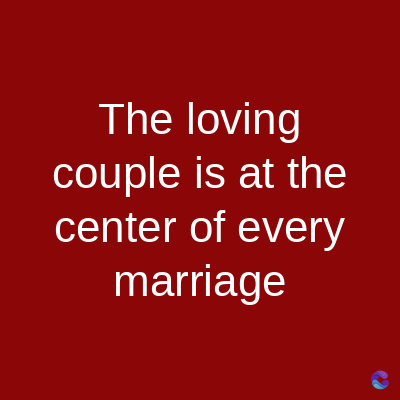 The loving
couple is at the
center of every
marriage