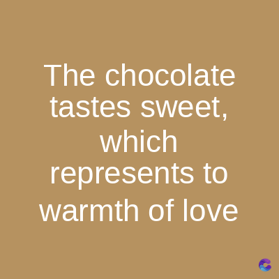 The chocolate
tastes sweet,
which
represents to
warmth of love