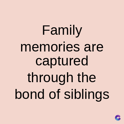 Family
memories are
captured
through the
bond of siblings
C