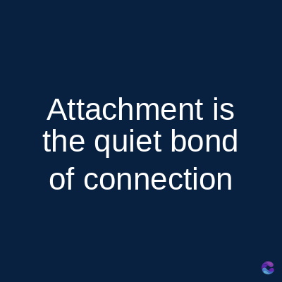 Attachment is
the quiet bond
of connection