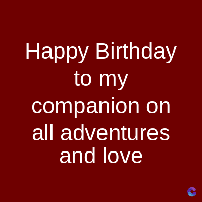 Happy Birthday
to my
companion on
all adventures
and love