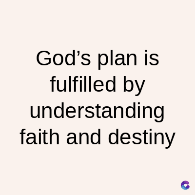 God's plan is
fulfilled by
understanding
faith and destiny
C