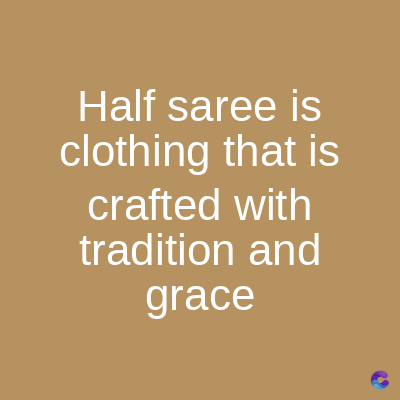 Half saree is
clothing that is
crafted with
tradition and
grace