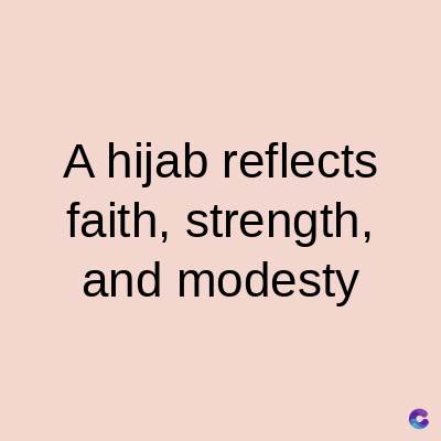 A hijab reflects
faith, strength,
and modesty
C
