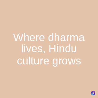 Where dharma
lives, Hindu
culture grows