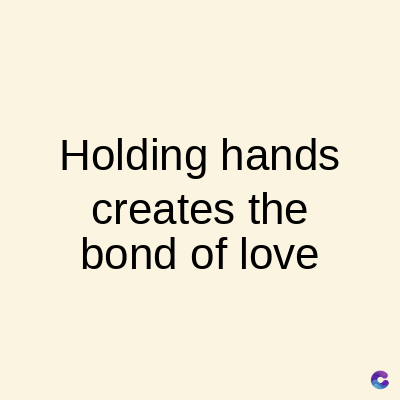 Holding hands
creates the
bond of love
C