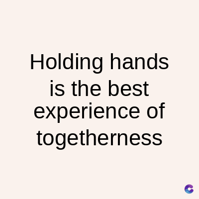 Holding hands
is the best
experience of
togetherness
C
