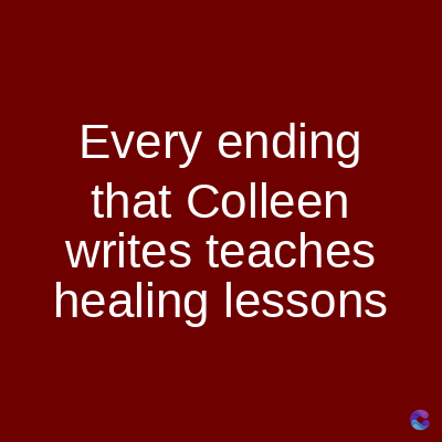 Every ending
that Colleen
writes teaches
healing lessons