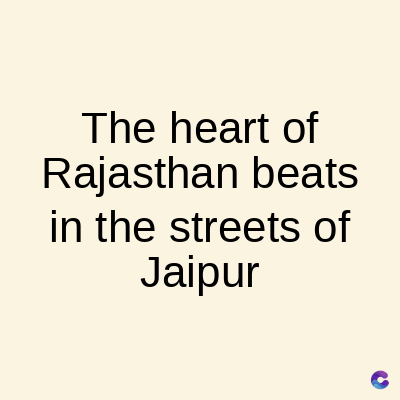The heart of
Rajasthan beats
in the streets of
Jaipur
C