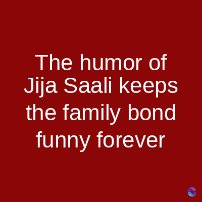 The humor of
Jija Saali keeps
the family bond
funny forever