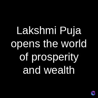 Lakshmi Puja
opens the world
of prosperity
and wealth