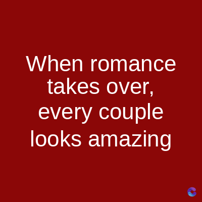 When romance
takes over,
every couple
looks amazing