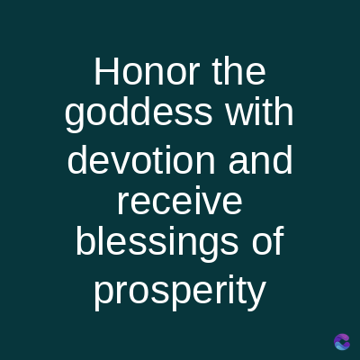 Honor the
goddess with
devotion and
receive
blessings of
prosperity