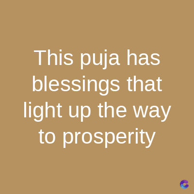 This puja has
blessings that
light up the way
to prosperity