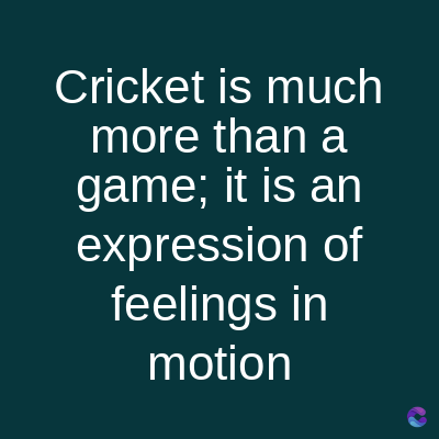 Cricket is much
more than a
game; it is an
expression of
feelings in
motion
